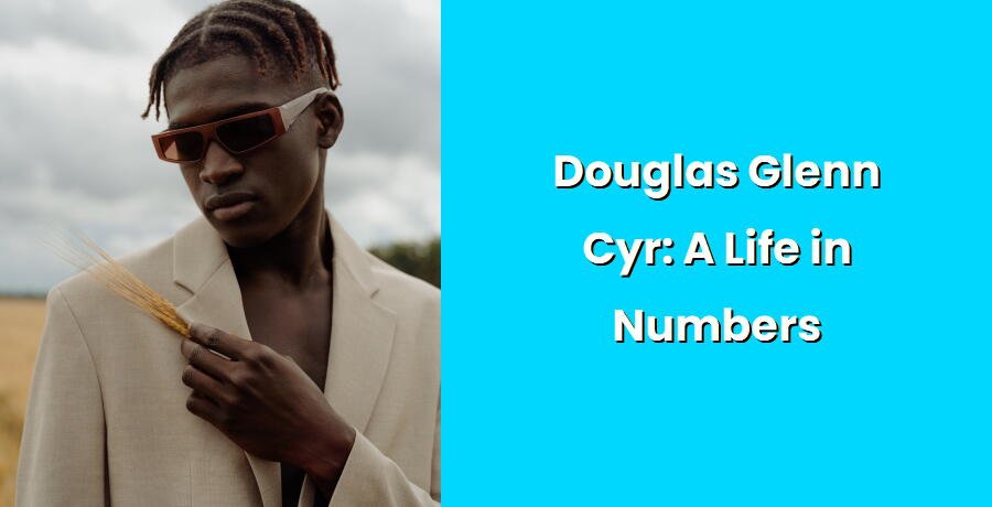 douglas glenn cyr a life in numbers i