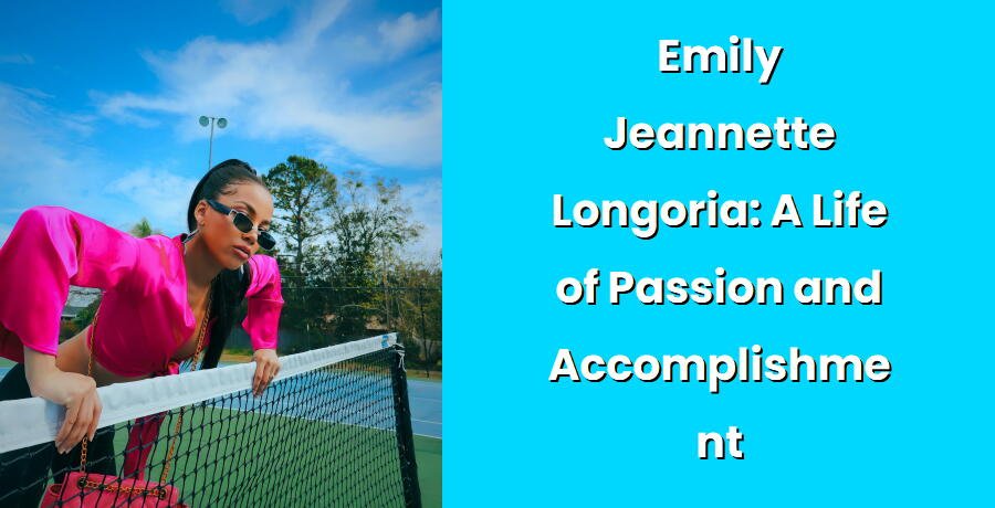 emily jeannette longoria a life of passion and accomplishment i