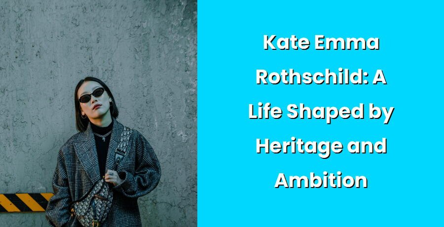 kate emma rothschild a life shaped by heritage and ambition i